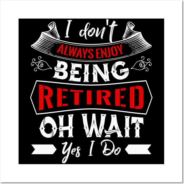 I don´t Always enjoy being Retired Wall Art by Dojaja